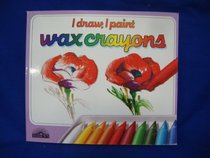 Wax Crayons: The Materials, Techniques, and Exercises to Teach Yourself to Draw With Wax Crayons (I Draw, I Paint)