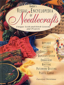 Rodale's Visual Encyclopedia of Needlecrafts: Unique Look-And-Stitch Lessons and Projects