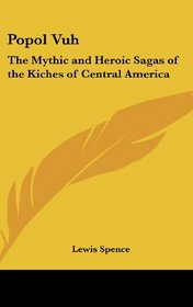 Popol Vuh: The Mythic and Heroic Sagas of the Kiches of Central America