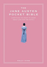 The Jane Austen Pocket Bible: Everything You Want to Know About Jane and Her Novels