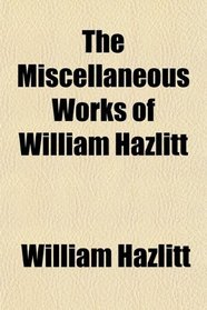 The Miscellaneous Works of William Hazlitt