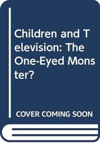 Children and Television: The One-Eyed Monster?