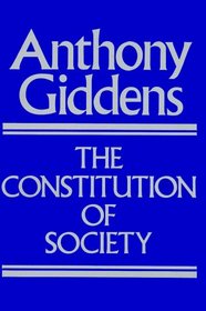 The Constitution of Society: Outline of the Theory of Structuration
