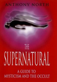The Supernatural: A Guide to Mysticism and the Occult
