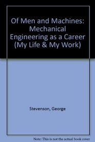 Of Men and Machines: Mechanical Engineering as a Career (My Life & My Work)