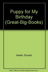Puppy for My Birthday (Keefe, Donald. Great-Big-Books, 3.)