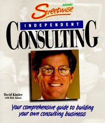 Streetwise Independent Consulting: Your Comprehensive Guide to Building Your Own Consulting Business (Adams Streetwise Consulting)