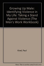 Growing Up Male: Identifying Violence in My Life: Taking a Stand Against Violence (The Men's Work Workbook)