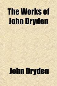 The Works of John Dryden; Now First Collected in Eighteen Volumes
