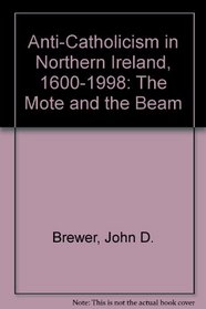 Anti-Catholicism in Northern Ireland, 1600-1998 : The Mote and the Beam