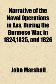 Narrative of the Naval Operations in Ava, During the Burmese War, in 1824,1825, and 1826