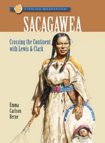 Sterling Biographies: Sacagawea: Crossing the Continent with Lewis & Clark
