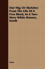 Our Nig; Or Sketches From The Life Of A Free Black, In A Two-Story White Houses, North