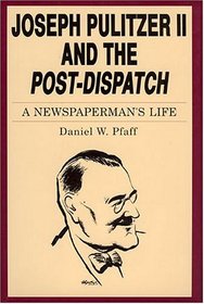 Joseph Pulitzer II and the Post-Dispatch: A Newspaperman's Life