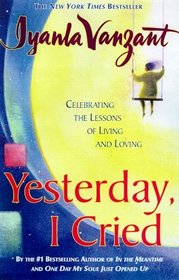 Yesterday I Cried : Celebrating The Lessons Of Living And Loving