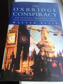 The Oxbridge Conspiracy: How the Ancient Universities Have Kept Their Stranglehold on the Establishment