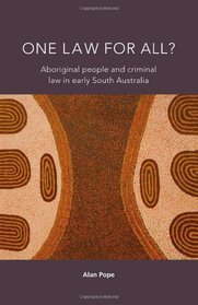 One Law for All?: Aboriginal People and Criminal Law in Early South Australia