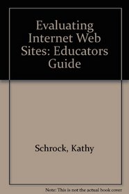 Evaluating Internet Web Sites: Educators Guide