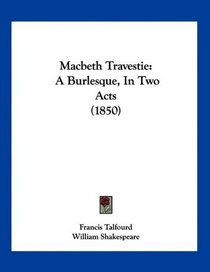 Macbeth Travestie: A Burlesque, In Two Acts (1850)