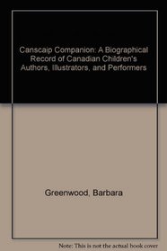 Canscaip Companion: A Biographical Record of Canadian Children's Authors, Illustrators, and Performers