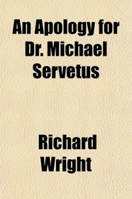 An Apology for Dr. Michael Servetus