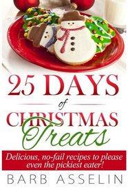 25 Days of Christmas Treats: Delicious, No-Fail Recipes to Please Even the Pickiest Eater!