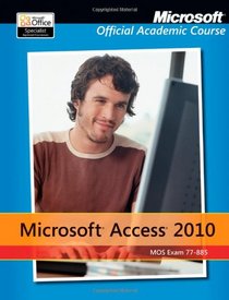 77-885 Microsoft Access 2010 with Microsoft Office 2010 Evaluation Software (Microsoft Official Academic Course)