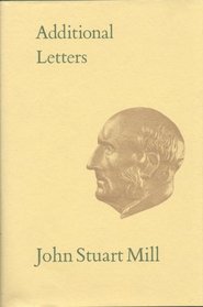 Additional Letters (Collected Works of John Stuart Mill)