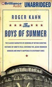 The Boys of Summer: The Classic Narrative of Growing Up Within Shouting Distance of Ebbets Field, Covering the Jackie Robinson Dodgers, and What's Happened to Everybody Since