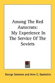 Among The Red Autocrats: My Experience In The Service Of The Soviets