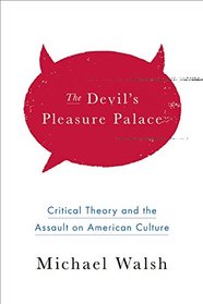The Devil's Pleasure Palace: The Cult of Critical Theory and the Subversion of America