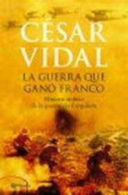 La Guerra Que Gano Franco: Historia Militar de La Guerra Civil Espa~nola (Spanish Edition)