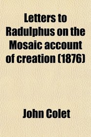 Letters to Radulphus on the Mosaic Account of Creation; Together With Other Treatises