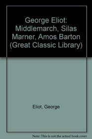 George Eliot: Middlemarch, Silas Marner, Amos Barton (Great Classic Library)