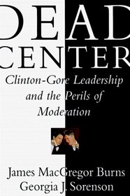 Dead Center : Clinton-Gore Leadership and the Perils of Moderation