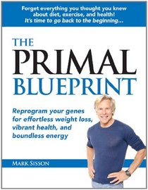 The Primal Blueprint: Reprogram Your Genes for Effortless Weight Loss, Vibrant Health, and Boundless Energy