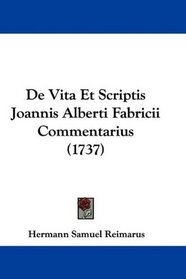 De Vita Et Scriptis Joannis Alberti Fabricii Commentarius (1737) (Latin Edition)