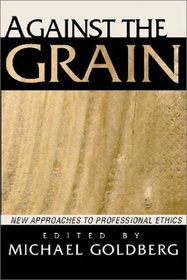 Against the Grain: New Approaches to Professional Ethics