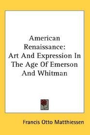 American Renaissance: Art And Expression In The Age Of Emerson And Whitman