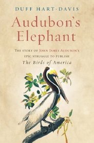 Audubon's Elephant: The Story of John James Audubon's Epic Struggle to Publish the 