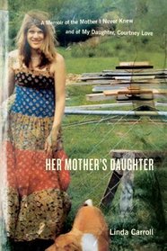 Her Mother's Daughter: A Memoir of the Mother I Never Knew and of My Daughter, Courtney Love