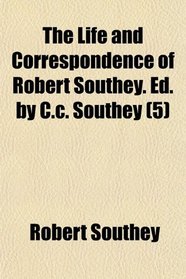 The Life and Correspondence of Robert Southey. Ed. by C.c. Southey (5)