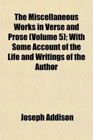 The Miscellaneous Works in Verse and Prose (Volume 5); With Some Account of the Life and Writings of the Author