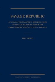The Savage Republic: De Indis of Hugo Grotius, Republicanism and Dutch Hegemony Within the Early Modern World-System (c.1600-1619)