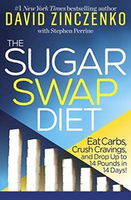The Sugar Swap Diet: Eat Carbs, Crush Cravings, and Drop Up to 14 Pounds in 14 Days!