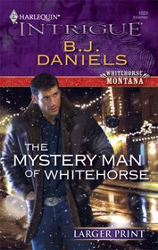 The Mystery Man of Whitehorse (Whitehorse, Montana, Bk 3) (Harlequin Intrigue, No 1024) (Larger Print)