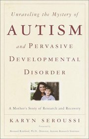 Unraveling the Mystery of Autism and Pervasive Developmental Disorder : A Mother's Story of Research  Recovery