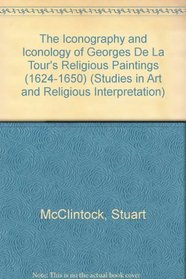 The Iconography and Iconology of Georges De LA Tour's Religious Paintings (1624-1650) (Studies in Art and Religious Interpretation, V. 31)