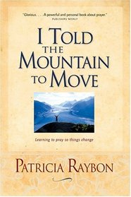 I Told the Mountain to Move: Learning to Pray So Things Change