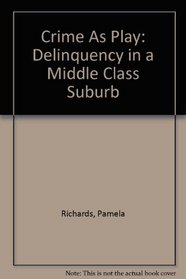 Crime As Play: Delinquency in a Middle Class Suburb